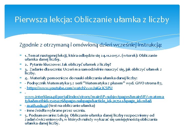 Pierwsza lekcja: Obliczanie ułamka z liczby Zgodnie z otrzymaną i omówioną dzień wcześniej instrukcją: Pierwsza lekcja: Obliczanie ułamka z liczby Zgodnie z otrzymaną i omówioną dzień wcześniej instrukcją:
