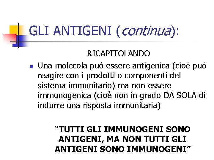 GLI ANTIGENI (continua): n RICAPITOLANDO Una molecola può essere antigenica (cioè può reagire con
