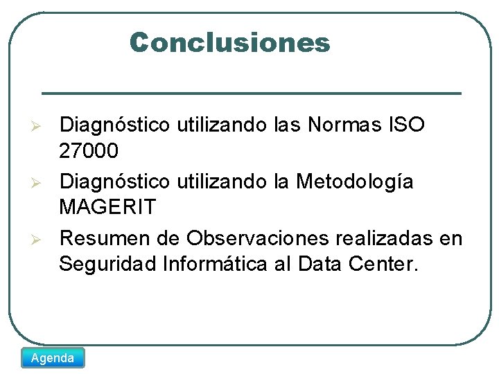 Conclusiones Ø Ø Ø Diagnóstico utilizando las Normas ISO 27000 Diagnóstico utilizando la Metodología