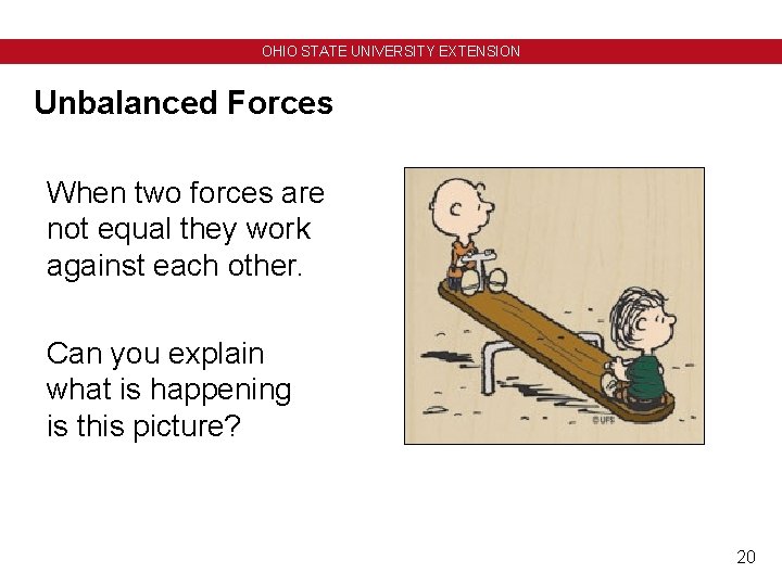 OHIO STATE UNIVERSITY EXTENSION Unbalanced Forces When two forces are not equal they work OHIO STATE UNIVERSITY EXTENSION Unbalanced Forces When two forces are not equal they work