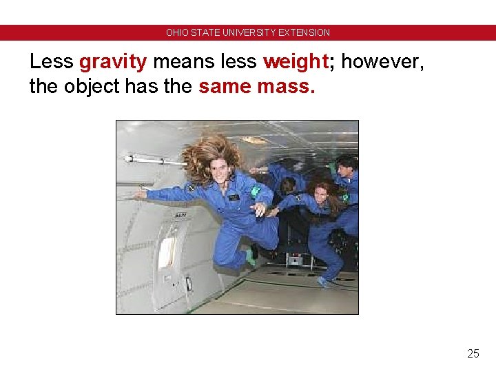 OHIO STATE UNIVERSITY EXTENSION Less gravity means less weight; however, the object has the OHIO STATE UNIVERSITY EXTENSION Less gravity means less weight; however, the object has the
