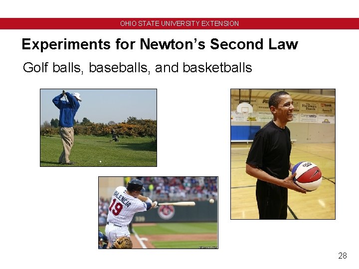 OHIO STATE UNIVERSITY EXTENSION Experiments for Newton’s Second Law Golf balls, baseballs, and basketballs OHIO STATE UNIVERSITY EXTENSION Experiments for Newton’s Second Law Golf balls, baseballs, and basketballs