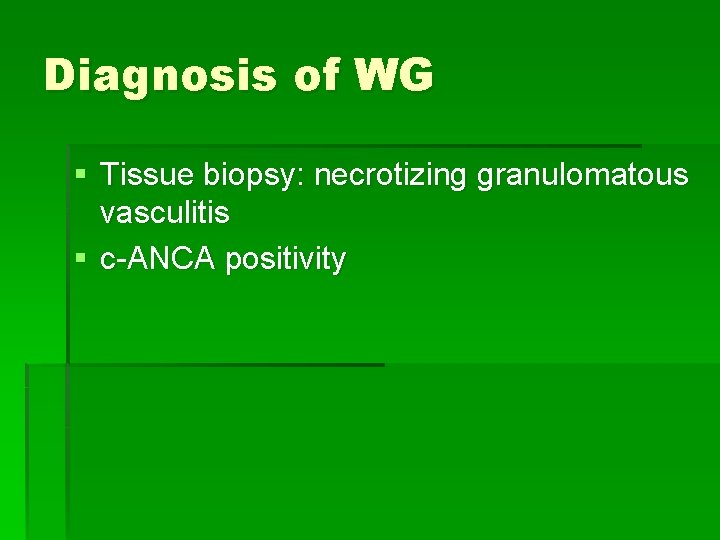 Diagnosis of WG § Tissue biopsy: necrotizing granulomatous vasculitis § c-ANCA positivity Diagnosis of WG § Tissue biopsy: necrotizing granulomatous vasculitis § c-ANCA positivity