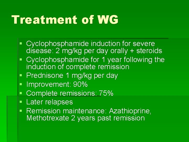 Treatment of WG § Cyclophosphamide induction for severe disease: 2 mg/kg per day orally Treatment of WG § Cyclophosphamide induction for severe disease: 2 mg/kg per day orally
