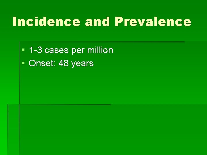 Incidence and Prevalence § 1 -3 cases per million § Onset: 48 years Incidence and Prevalence § 1 -3 cases per million § Onset: 48 years