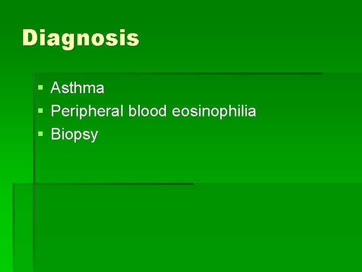 Diagnosis § § § Asthma Peripheral blood eosinophilia Biopsy Diagnosis § § § Asthma Peripheral blood eosinophilia Biopsy