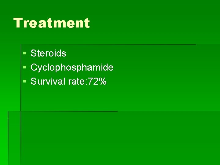 Treatment § § § Steroids Cyclophosphamide Survival rate: 72% Treatment § § § Steroids Cyclophosphamide Survival rate: 72%