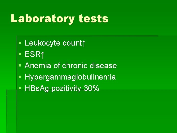 Laboratory tests § § § Leukocyte count↑ ESR↑ Anemia of chronic disease Hypergammaglobulinemia HBs. Laboratory tests § § § Leukocyte count↑ ESR↑ Anemia of chronic disease Hypergammaglobulinemia HBs.