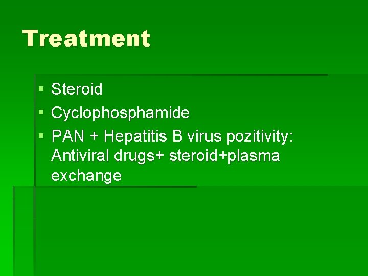 Treatment § § § Steroid Cyclophosphamide PAN + Hepatitis B virus pozitivity: Antiviral drugs+ Treatment § § § Steroid Cyclophosphamide PAN + Hepatitis B virus pozitivity: Antiviral drugs+