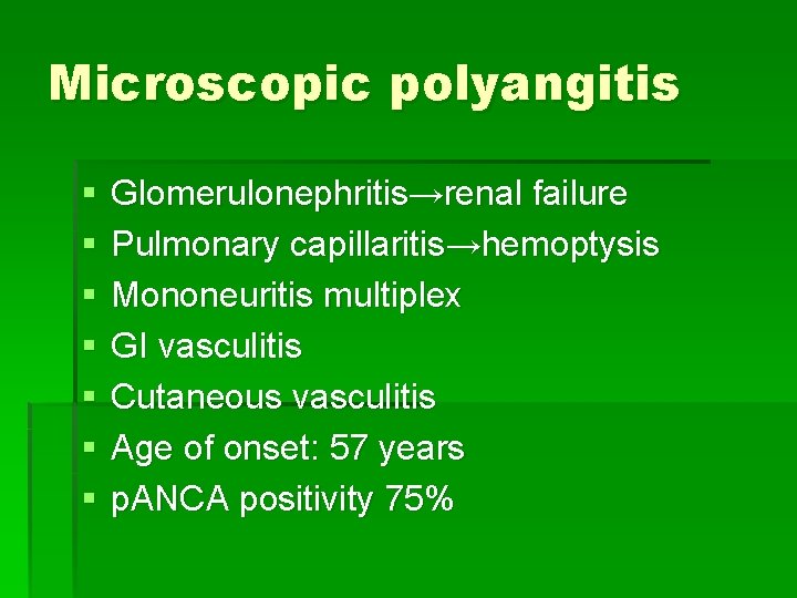 Microscopic polyangitis § § § § Glomerulonephritis→renal failure Pulmonary capillaritis→hemoptysis Mononeuritis multiplex GI vasculitis Microscopic polyangitis § § § § Glomerulonephritis→renal failure Pulmonary capillaritis→hemoptysis Mononeuritis multiplex GI vasculitis