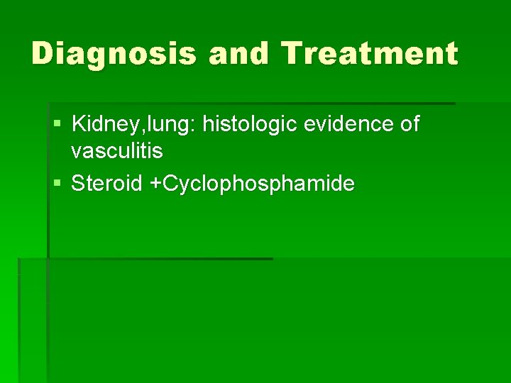 Diagnosis and Treatment § Kidney, lung: histologic evidence of vasculitis § Steroid +Cyclophosphamide Diagnosis and Treatment § Kidney, lung: histologic evidence of vasculitis § Steroid +Cyclophosphamide
