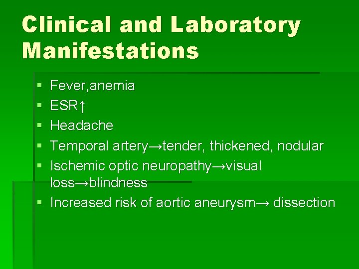 Clinical and Laboratory Manifestations § § § Fever, anemia ESR↑ Headache Temporal artery→tender, thickened, Clinical and Laboratory Manifestations § § § Fever, anemia ESR↑ Headache Temporal artery→tender, thickened,