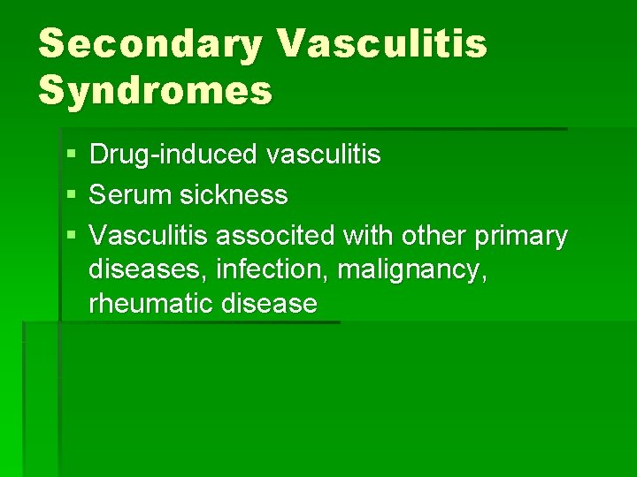 Secondary Vasculitis Syndromes § § § Drug-induced vasculitis Serum sickness Vasculitis associted with other Secondary Vasculitis Syndromes § § § Drug-induced vasculitis Serum sickness Vasculitis associted with other