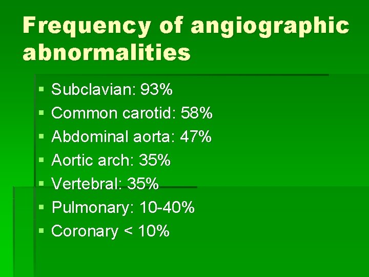 Frequency of angiographic abnormalities § § § § Subclavian: 93% Common carotid: 58% Abdominal Frequency of angiographic abnormalities § § § § Subclavian: 93% Common carotid: 58% Abdominal
