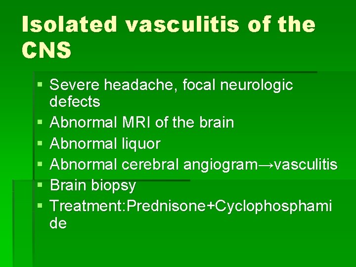 Isolated vasculitis of the CNS § Severe headache, focal neurologic defects § Abnormal MRI Isolated vasculitis of the CNS § Severe headache, focal neurologic defects § Abnormal MRI