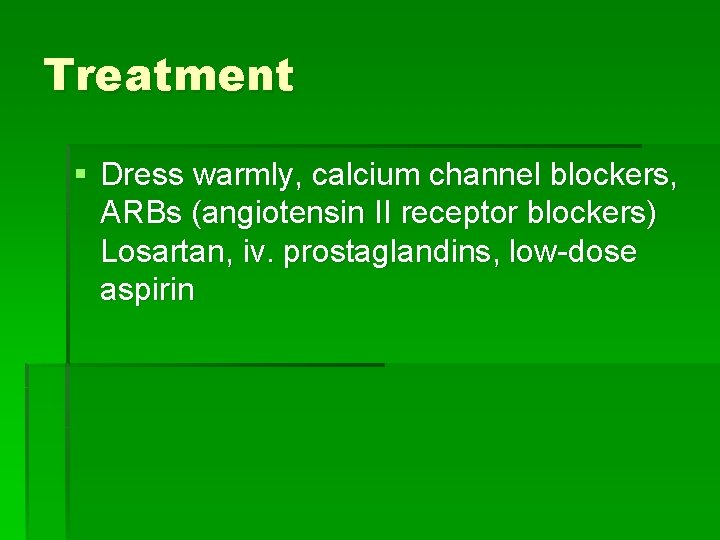 Treatment § Dress warmly, calcium channel blockers, ARBs (angiotensin II receptor blockers) Losartan, iv. Treatment § Dress warmly, calcium channel blockers, ARBs (angiotensin II receptor blockers) Losartan, iv.