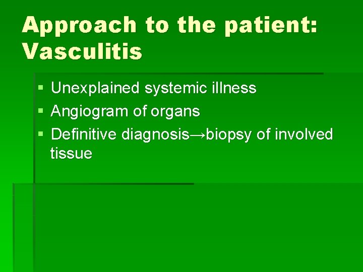 Approach to the patient: Vasculitis § § § Unexplained systemic illness Angiogram of organs Approach to the patient: Vasculitis § § § Unexplained systemic illness Angiogram of organs