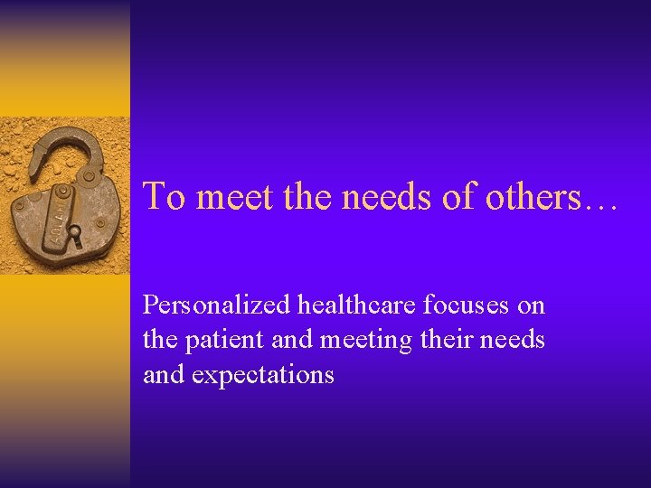 To meet the needs of others… Personalized healthcare focuses on the patient and meeting