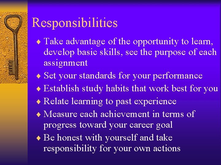 Responsibilities ¨ Take advantage of the opportunity to learn, develop basic skills, see the
