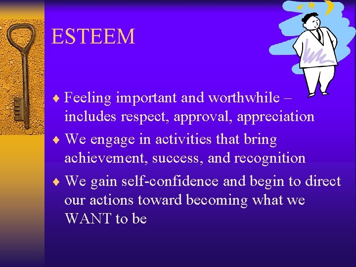 ESTEEM ¨ Feeling important and worthwhile – includes respect, approval, appreciation ¨ We engage