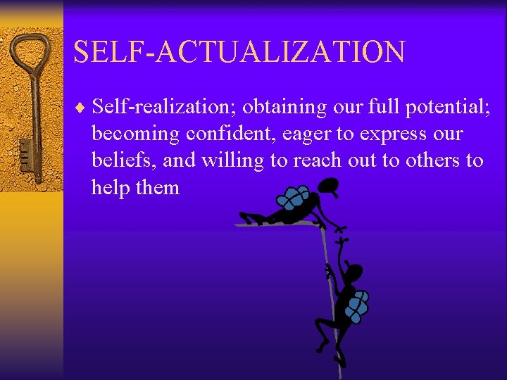 SELF-ACTUALIZATION ¨ Self-realization; obtaining our full potential; becoming confident, eager to express our beliefs,