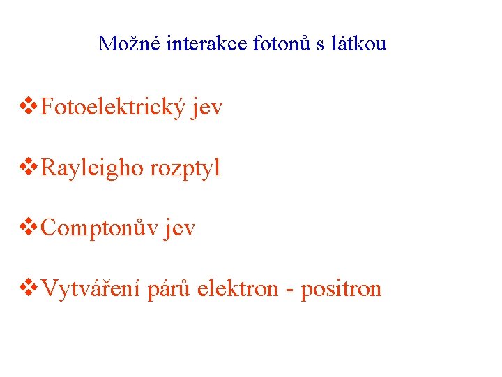 Možné interakce fotonů s látkou v. Fotoelektrický jev v. Rayleigho rozptyl v. Comptonův jev