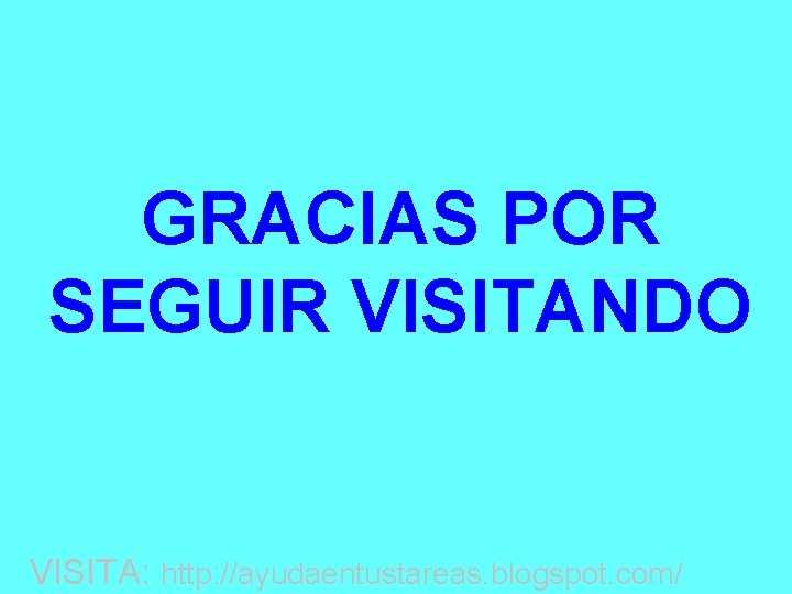 GRACIAS POR SEGUIR VISITANDO VISITA: http: //ayudaentustareas. blogspot. com/ 