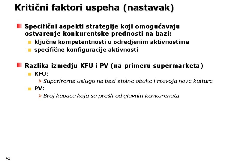 Kritični faktori uspeha (nastavak) Specifični aspekti strategije koji omogućavaju ostvarenje konkurentske prednosti na bazi: