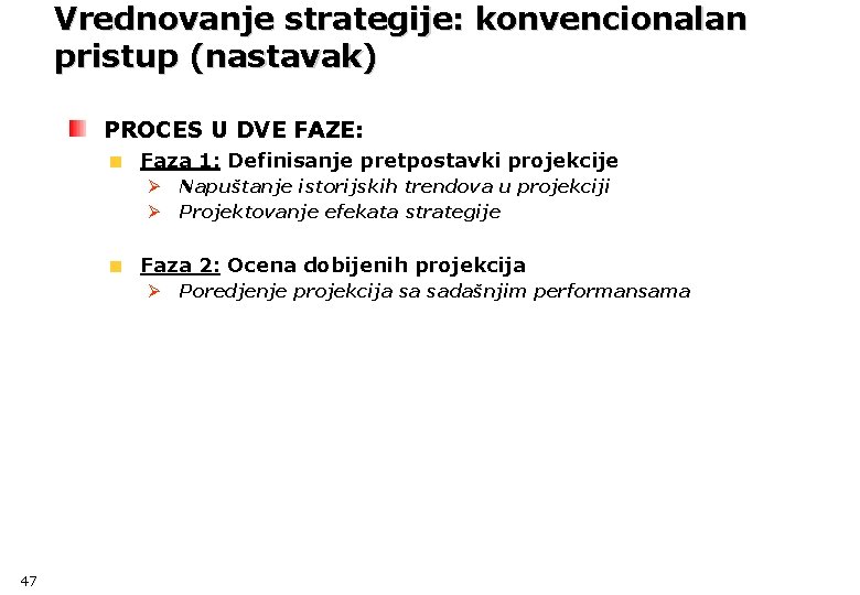 Vrednovanje strategije: konvencionalan pristup (nastavak) PROCES U DVE FAZE: Faza 1: Definisanje pretpostavki projekcije