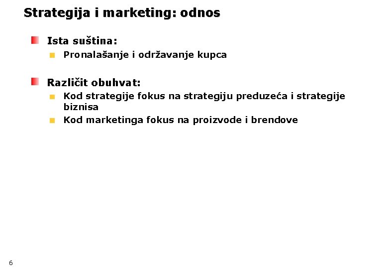 Strategija i marketing: odnos Ista suština: Pronalašanje i održavanje kupca Različit obuhvat: Kod strategije