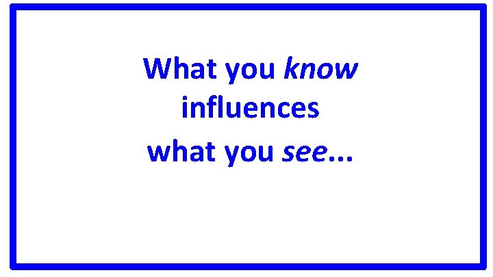 What you know influences what you see. . . 