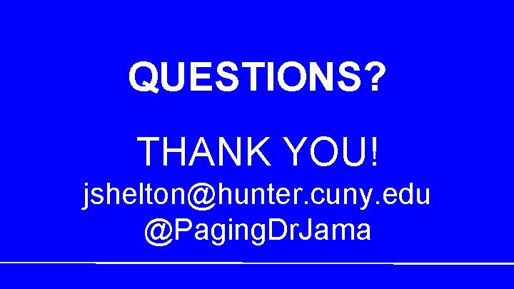 QUESTIONS? THANK YOU! jshelton@hunter. cuny. edu @Paging. Dr. Jama 