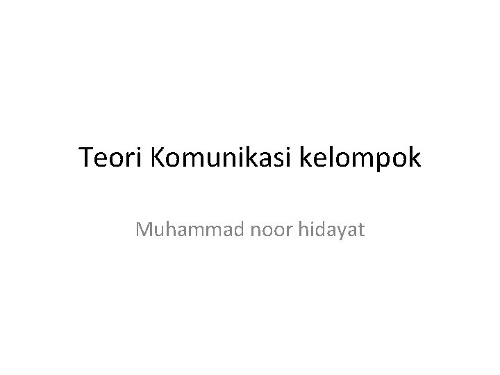 Teori Komunikasi kelompok Muhammad noor hidayat 