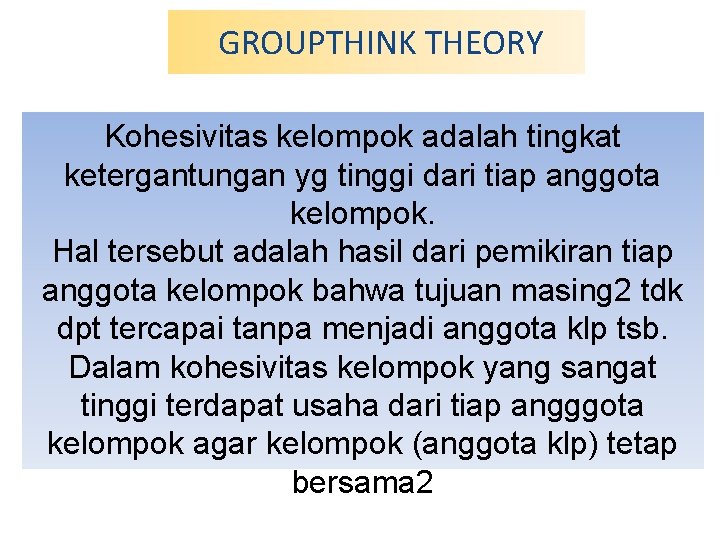 GROUPTHINK THEORY Kohesivitas kelompok adalah tingkat ketergantungan yg tinggi dari tiap anggota kelompok. Hal