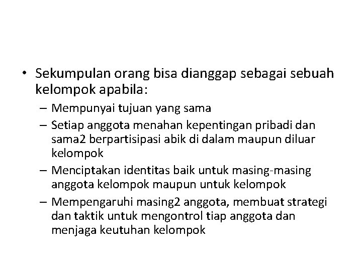  • Sekumpulan orang bisa dianggap sebagai sebuah kelompok apabila: – Mempunyai tujuan yang