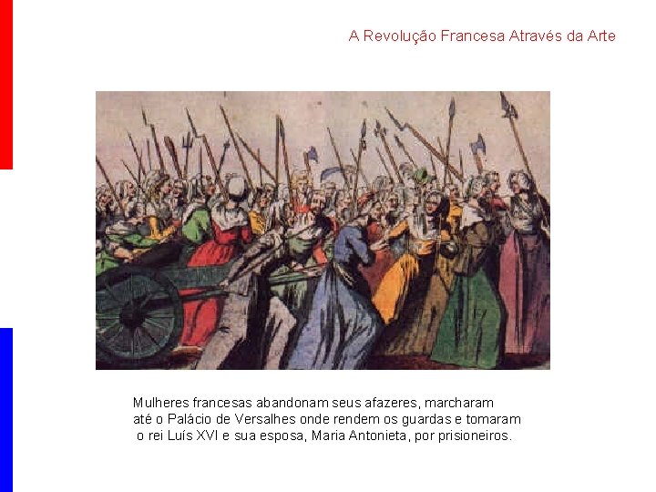 A Revolução Francesa Através da Arte Mulheres francesas abandonam seus afazeres, marcharam até o