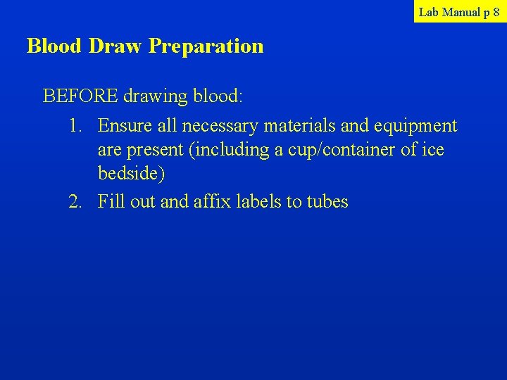 Lab Manual p 8 Blood Draw Preparation BEFORE drawing blood: 1. Ensure all necessary