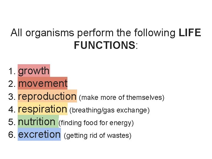 All organisms perform the following LIFE FUNCTIONS: 1. growth 2. movement 3. reproduction (make