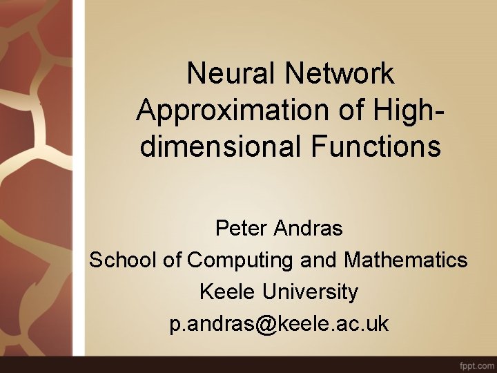 Neural Network Approximation of Highdimensional Functions Peter Andras School of Computing and Mathematics Keele