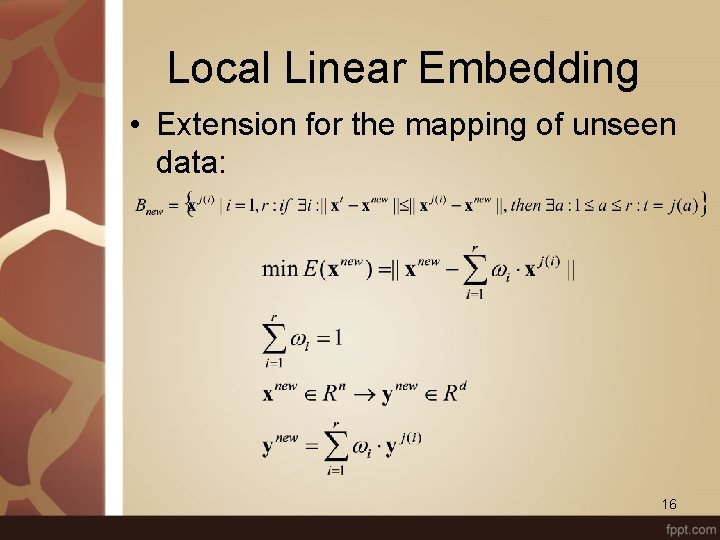 Local Linear Embedding • Extension for the mapping of unseen data: 16 