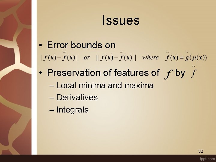 Issues • Error bounds on • Preservation of features of by – Local minima