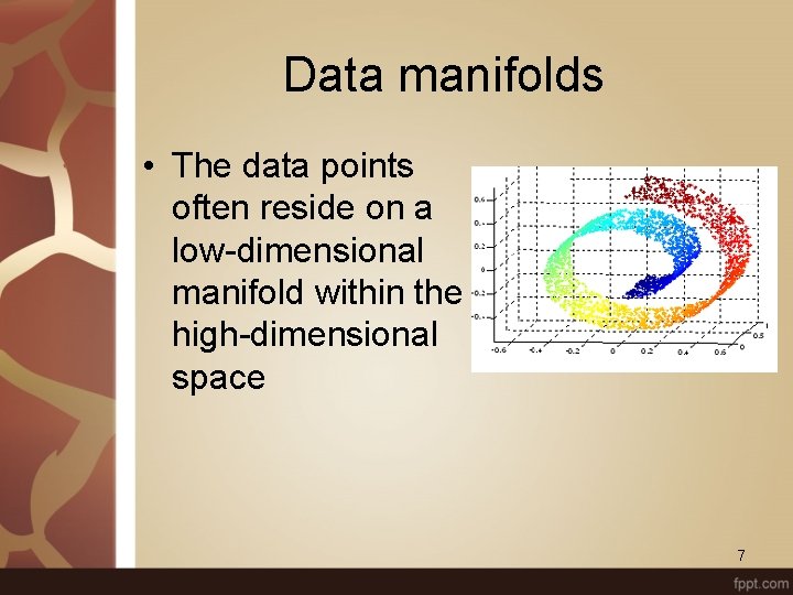 Data manifolds • The data points often reside on a low-dimensional manifold within the