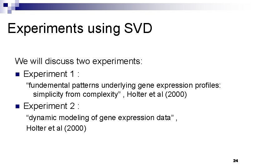 Experiments using SVD We will discuss two experiments: n Experiment 1 : “fundemental patterns