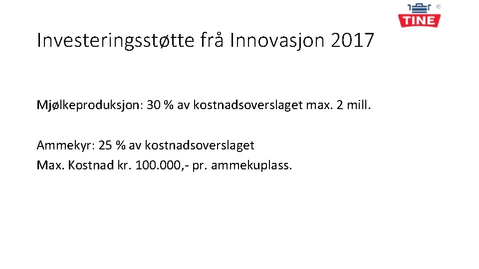 Investeringsstøtte frå Innovasjon 2017 Mjølkeproduksjon: 30 % av kostnadsoverslaget max. 2 mill. Ammekyr: 25