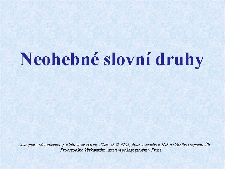 Neohebné slovní druhy Dostupné z Metodického portálu www. rvp. cz, ISSN: 1802 -4785, financovaného