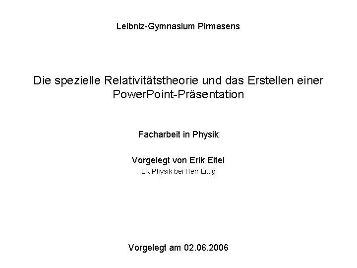 Leibniz-Gymnasium Pirmasens Die spezielle Relativitätstheorie und das Erstellen einer Power. Point-Präsentation Facharbeit in Physik