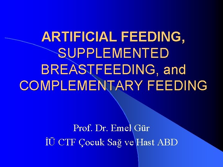 ARTIFICIAL FEEDING, SUPPLEMENTED BREASTFEEDING, and COMPLEMENTARY FEEDING Prof. Dr. Emel Gür İÜ CTF Çocuk