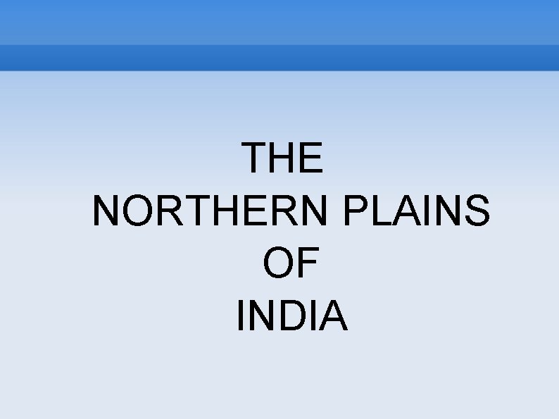 THE NORTHERN PLAINS OF INDIA 