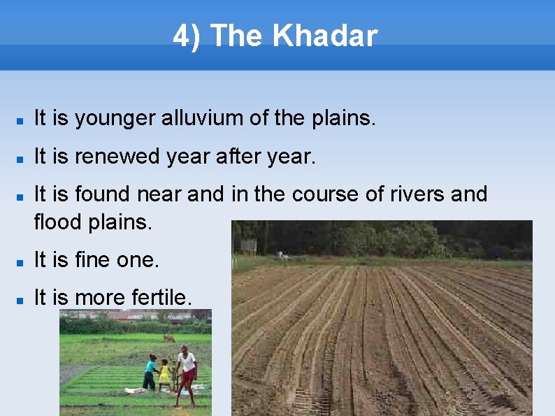 4) The Khadar It is younger alluvium of the plains. It is renewed year