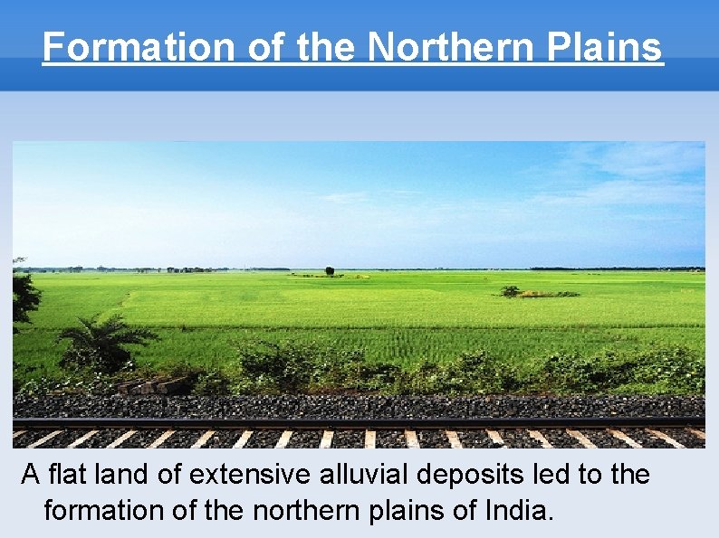 Formation of the Northern Plains A flat land of extensive alluvial deposits led to